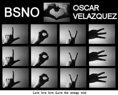 .:: BSNO & OSCAR VELAZQUEZ - LOVE LOVE LOVE [LOVE THE ENERGY MIX] ::.